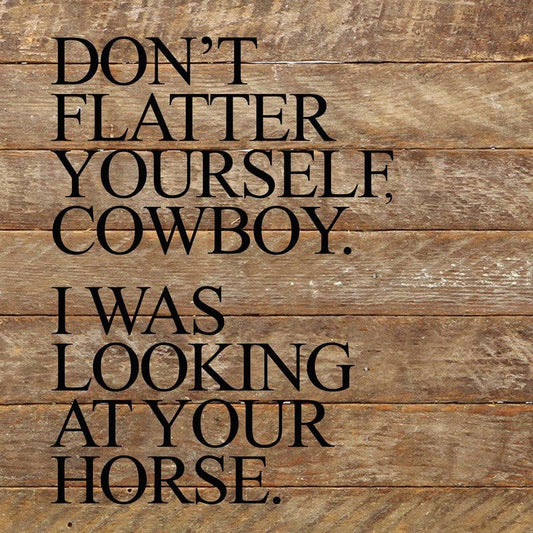 Don't flatter yourself, cowboy. Reclaimed Wood Sign - Veranda Cafe & Mercantile
