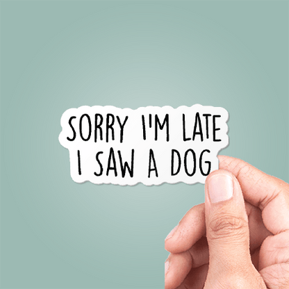Sorry I'm Late I Saw A Dog Funny Sticker Vinyl Decal - Veranda Cafe & Mercantile