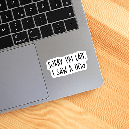 Sorry I'm Late I Saw A Dog Funny Sticker Vinyl Decal - Veranda Cafe & Mercantile