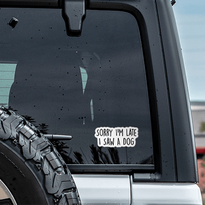 Sorry I'm Late I Saw A Dog Funny Sticker Vinyl Decal - Veranda Cafe & Mercantile