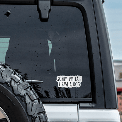 Sorry I'm Late I Saw A Dog Funny Sticker Vinyl Decal - Veranda Cafe & Mercantile