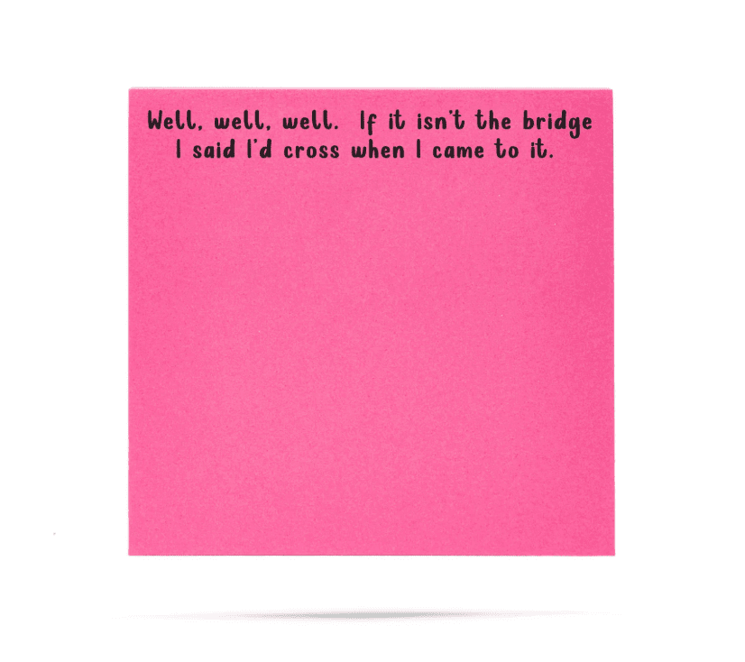 Well, well well. If it isn' the bridge I said I'd Sticky Notes - Veranda Cafe & Mercantile